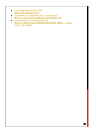 6
 http://es.wikipedia.org/wiki/TIA-568B
 http://es.wikipedia.org/wiki/RJ-45
 http://docente.ucol.mx/al989561/public_html/normas.htm
 http://www.benito.org.mx/descargas/Conectores%20RJ45.pdf
 http://www.andy21.com/ip/pdf/norma568.pdf
 http://geo.ya.com/perunoticias/HTMLobj-7907/NORMA_T568A_-__T568B_-
_CABLE_UTP_J45.pdf
 