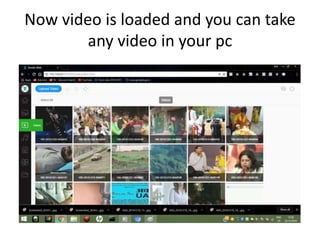 Now video is loaded and you can take
any video in your pc
 