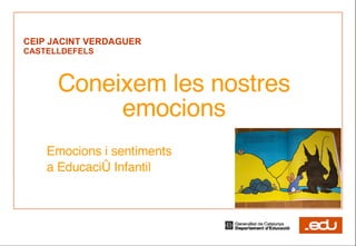 CEIP JACINT VERDAGUER CASTELLDEFELS Coneixem les nostres emocions Emocions i sentiments  a Educació Infantil 