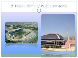 7. Estadi Olímpic/ Palau Sant Jordi
 