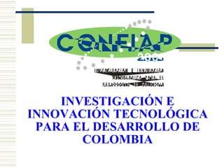 INVESTIGACIÓN E INNOVACIÓN TECNOLÓGICA PARA EL DESARROLLO DE COLOMBIA 