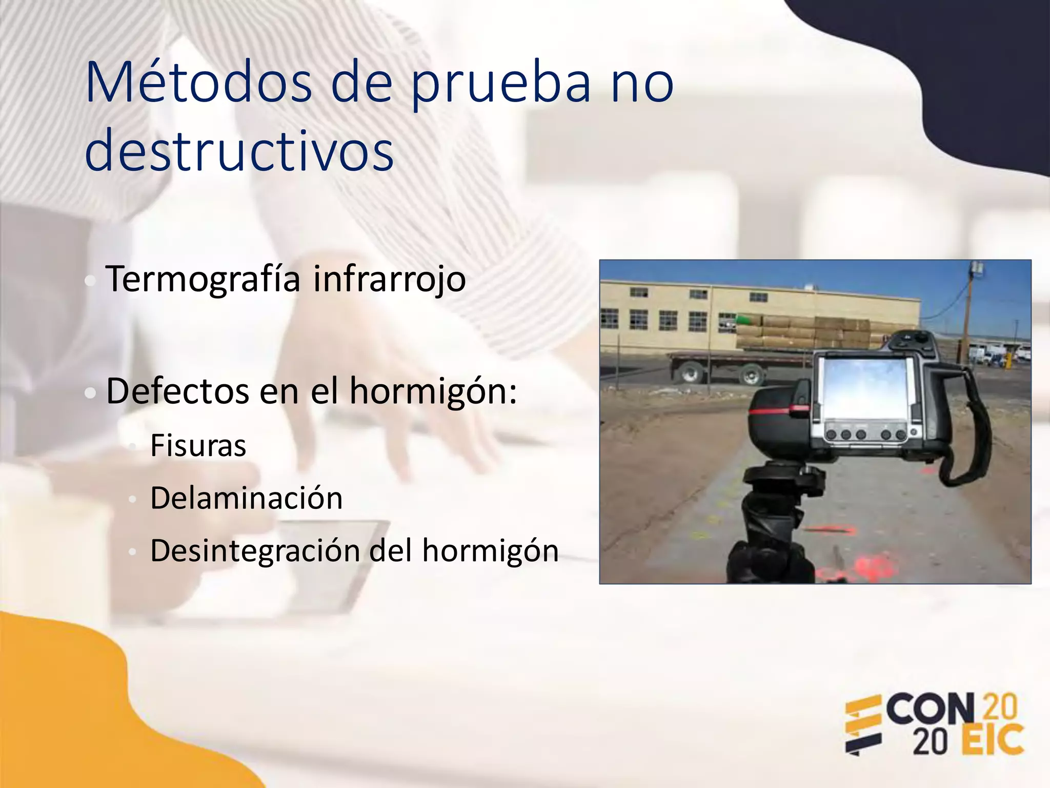 Métodos de prueba no
destructivos
• Termografía infrarrojo
• Defectos en el hormigón:
• Fisuras
• Delaminación
• Desintegración del hormigón
 