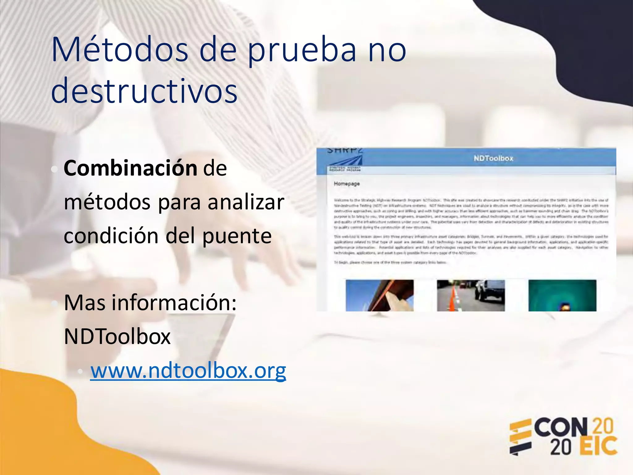 Métodos de prueba no
destructivos
• Combinación de
métodos para analizar
condición del puente
• Mas información:
NDToolbox
• www.ndtoolbox.org
 