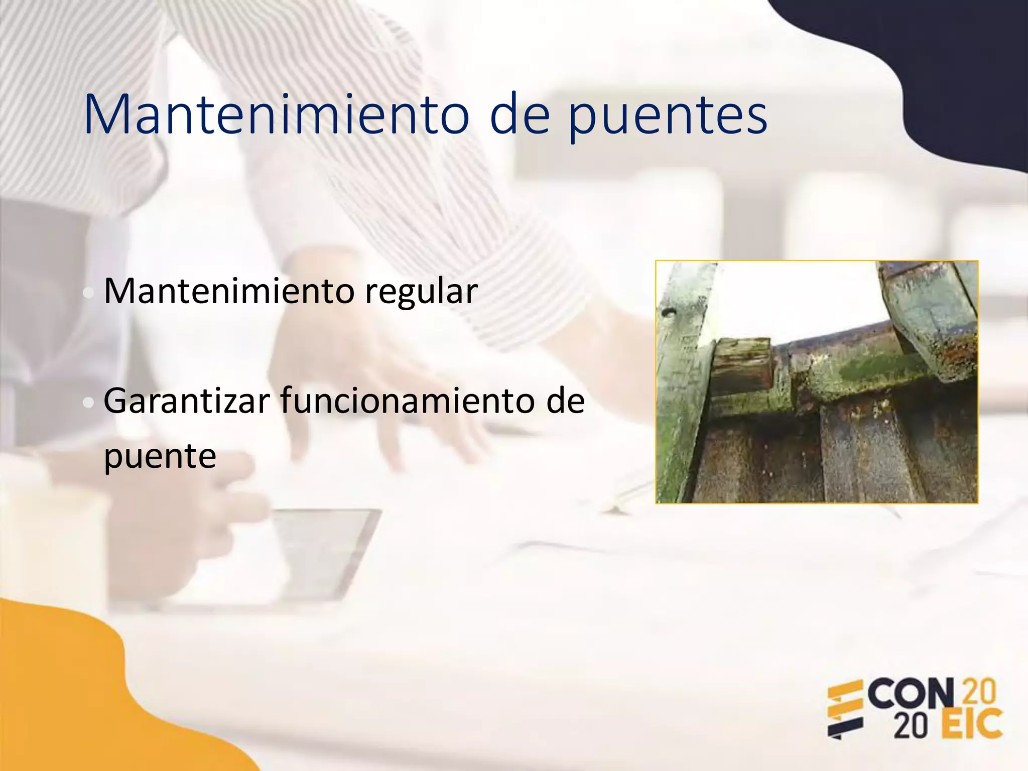 Mantenimiento de puentes
• Mantenimiento regular
• Garantizar funcionamiento de
puente
 