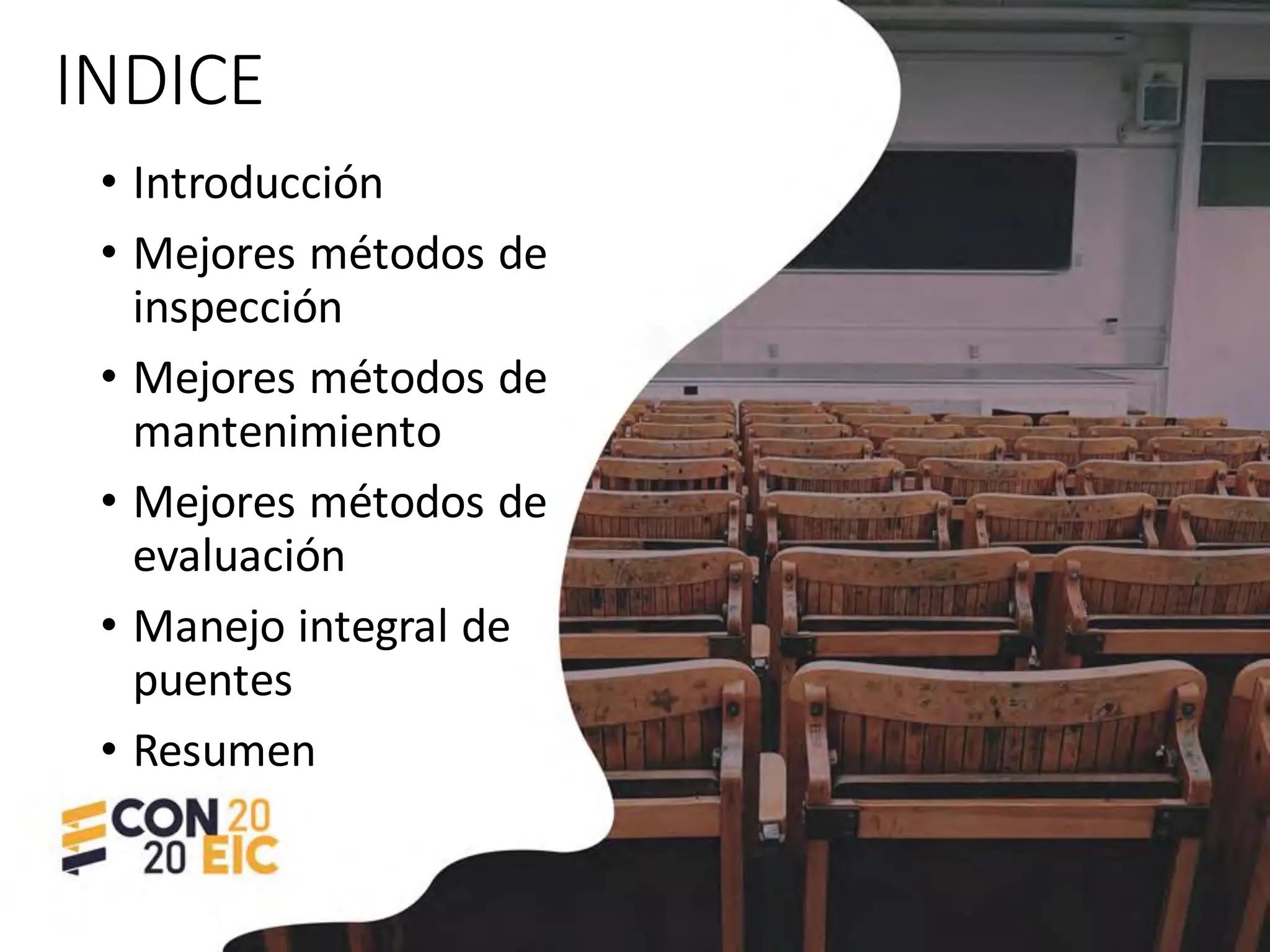 INDICE
• Introducción
• Mejores métodos de
inspección
• Mejores métodos de
mantenimiento
• Mejores métodos de
evaluación
• Manejo integral de
puentes
• Resumen
 