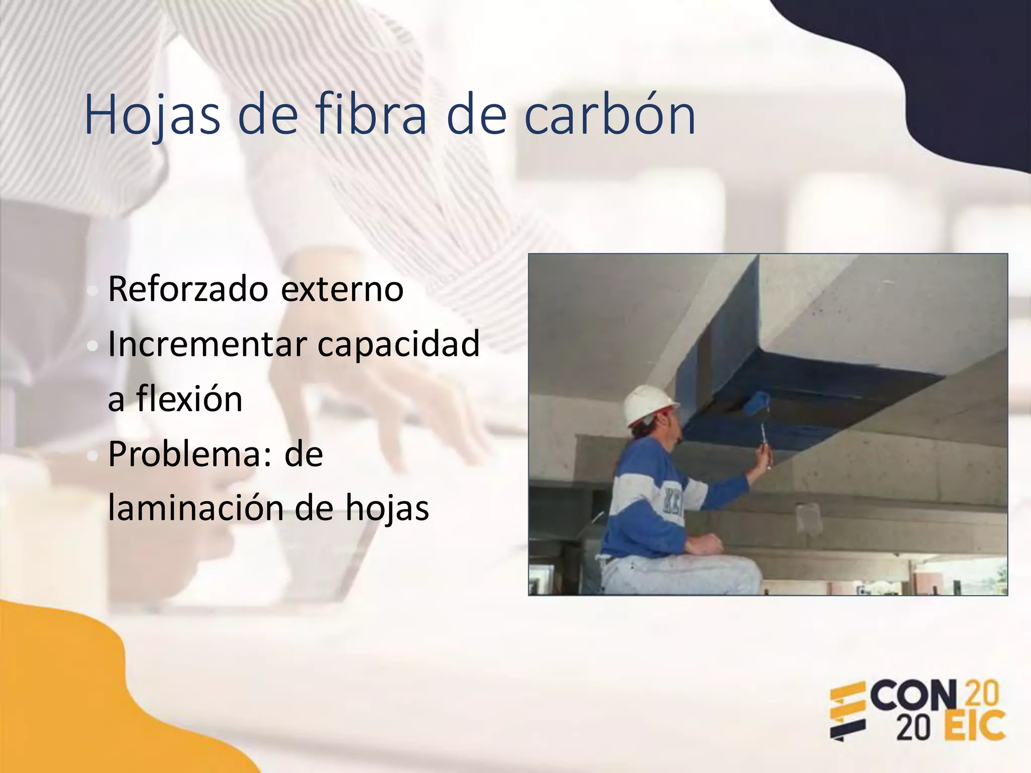 Hojas de fibra de carbón
• Reforzado externo
• Incrementar capacidad
a flexión
• Problema: de
laminación de hojas
 