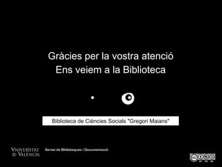Gràcies per la vostra atenció
Ens veiem a la Biblioteca
Secció d'Informació Bibliogràfica. 2012
Biblioteca de Ciències Socials "Gregori Maians"
 