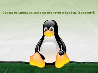 Coneix el Linux: un sistema operatiu més fàcil (i gratuït)!
 