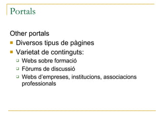 Portals Other portals Diversos tipus de pàgines Varietat de continguts: Webs sobre formació Fòrums de discussió Webs d’empreses, institucions, associacions professionals 