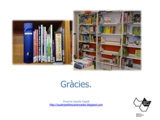 Gràcies.
Encarna Isanda Capell
http://quatrepetitescantonades.blogspot.com
 