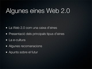 Algunes eines Web 2.0

La Web 2.0 com una caixa d’eines
Presentació dels principals tipus d’eines
La e-cultura
Algunes rec...