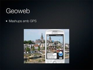 Geoweb
Mashups amb GPS
 