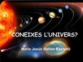 CONEIXES L’UNIVERS?

  Maria Jesús Bañón Castelló
 