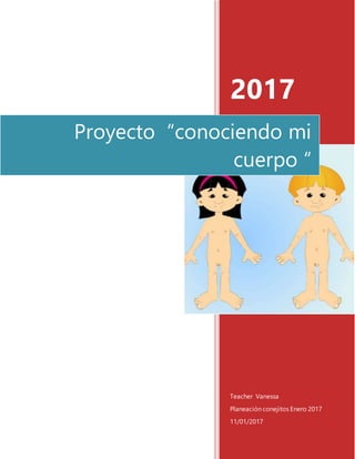 2017
Teacher Vanessa
Planeación conejitos Enero 2017
11/01/2017
Proyecto “conociendo mi
cuerpo “
 