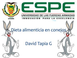 Dieta alimenticia en conejos
David Tapia G
 