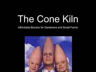 The Cone Kiln
Affordable Biochar for Gardeners and Small Farms

 