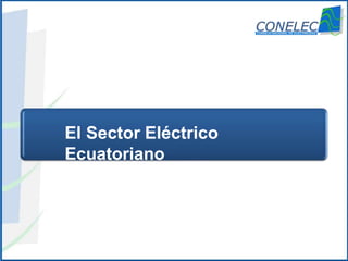 www.conelec.gob.ec
El Sector Eléctrico
Ecuatoriano
 