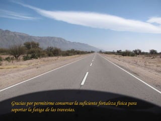 Gracias por permitirme conservar la suficiente fortaleza física para soportar la fatiga de las travesías. 