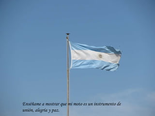 Enséñame a mostrar que mi moto es un instrumento de unión, alegría y paz. 