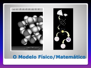 O Modelo Físico/Matemático 
 