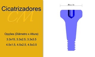 Opções (Diâmetro x Altura)Opções (Diâmetro x Altura)
3.3x15, 3.3x2.5, 3.3x3.53.3x15, 3.3x2.5, 3.3x3.5
4.5x1.5, 4.5x2.5, 4.5x3.54.5x1.5, 4.5x2.5, 4.5x3.5
Diâm e tro
CicatrizadoresCicatrizadores
 