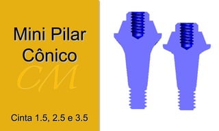 Mini PilarMini Pilar
CônicoCônico
Cinta 1.5, 2.5 e 3.5Cinta 1.5, 2.5 e 3.5
 