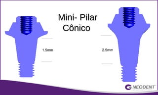 Mini- PilarMini- Pilar
CônicoCônico
1.5mm 2.5mm
 