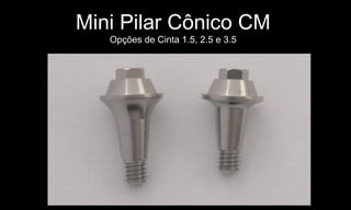 Mini Pilar Cônico CMMini Pilar Cônico CM
Opções de Cinta 1.5, 2.5 e 3.5Opções de Cinta 1.5, 2.5 e 3.5
 