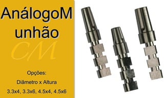 AnálogoMAnálogoM
unhãounhão
Opções:Opções:
Diâmetro x AlturaDiâmetro x Altura
3.3x4, 3.3x6, 4.5x4, 4.5x63.3x4, 3.3x6, 4.5x4, 4.5x6
 