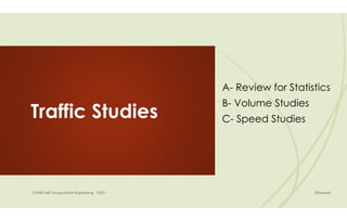 Traffic Studies
A- Review for Statistics
B- Volume Studies
C- Speed Studies
 