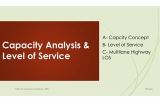 Capacity Analysis &
Level of Service
A- Capcity Concept
B- Level of Service
C- Multilane Highway
LOS
 