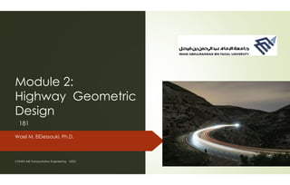 Module 2:
Highway Geometric
Design
Wael M. ElDessouki, Ph.D.
CONEN 442 Transportation Engineering S2021 ElDessouki
181
 