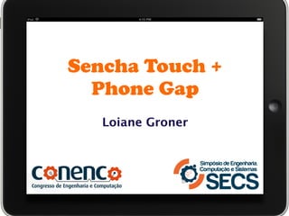 Sencha Touch +
Phone Gap
Loiane Groner
 