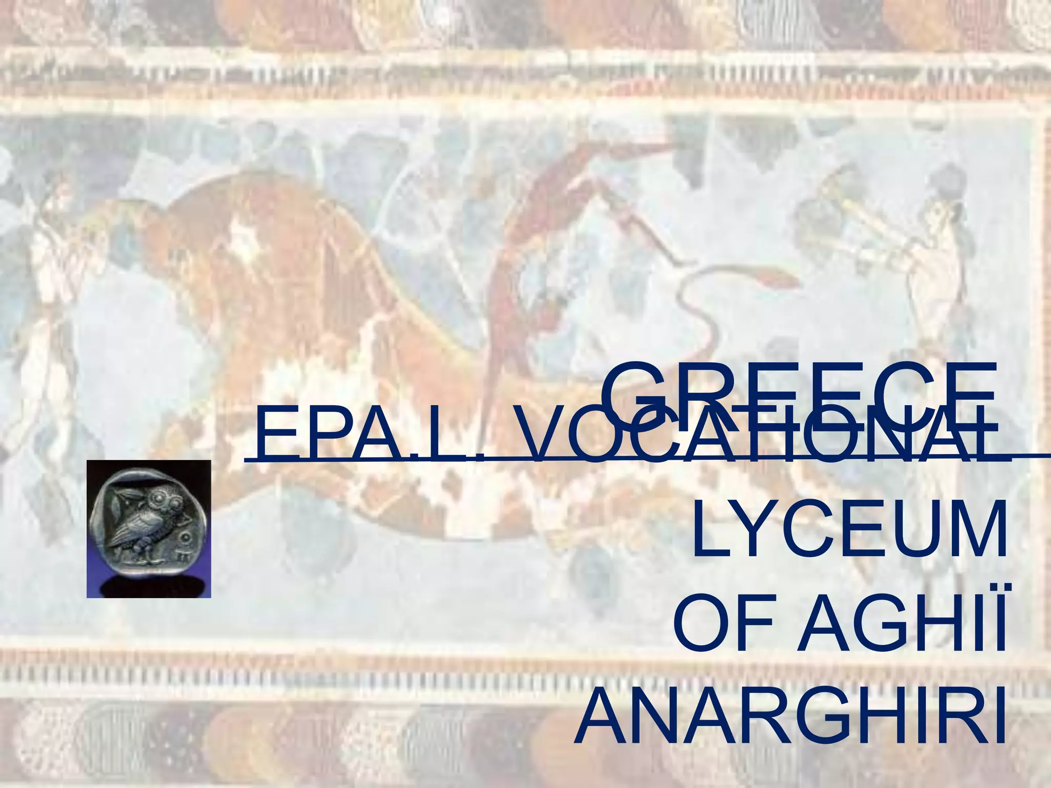 GREECE
EPA.L. VOCATIONAL
         LYCEUM
         OF AGHIÏ
       ANARGHIRI
 