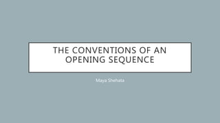 THE CONVENTIONS OF AN
OPENING SEQUENCE
Maya Shehata
 