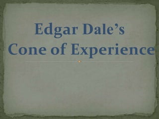 Edgar Dale’s
Cone of Experience
 