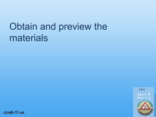 Obtain and preview the
materials

 