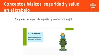 Conceptos básicos seguridad y salud
en el trabajo
Por que es tan importe la seguridad y salud en el trabajo?
 