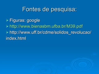 Fontes de pesquisa: Figuras: google http://www.bienasbm.ufba.br/M39.pdf http://www.uff.br/cdme/solidos_revolucao/ index.html 