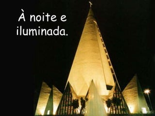 À noite e
iluminada.
 