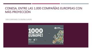 CONESA, ENTRE LAS 1.000 COMPAÑÍAS EUROPEAS CON
MÁS PROYECCIÓN
1000 COMPANIES TO INSPIRE EUROPE
 