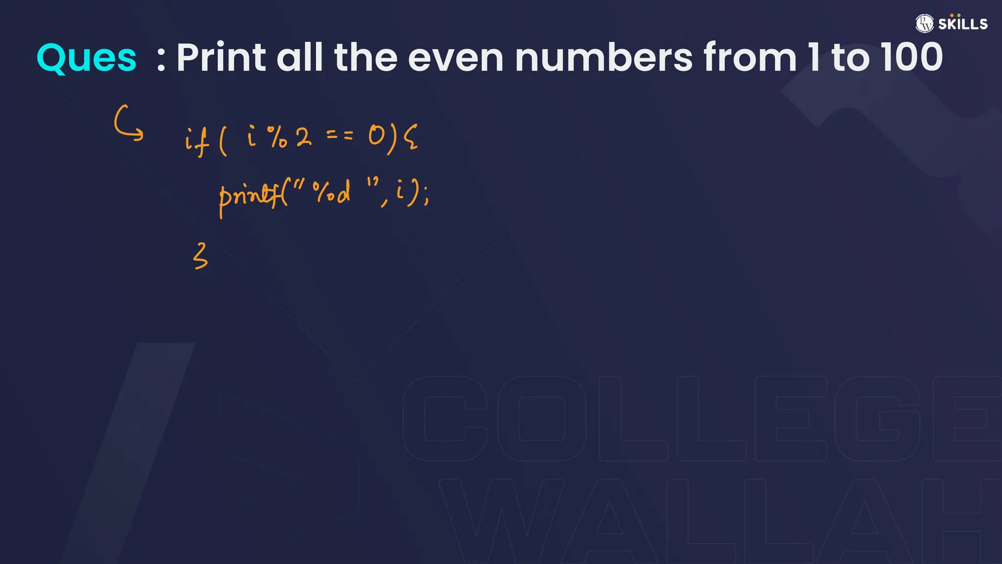 Ques : Print all the even numbers from 1 to 100
&
if (i%2
= = 0<
print"God", i);
3
 