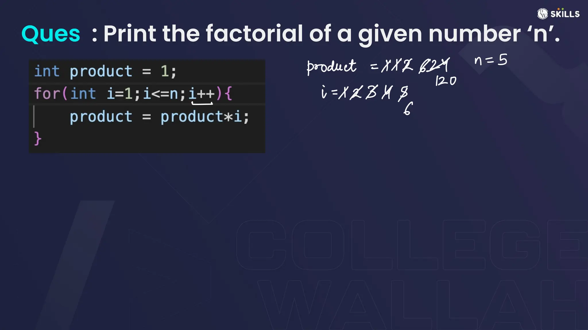 Ques : Print the factorial of a given number ‘n’.
product =
xX*6*n
=
5
-
i =
x*M*6
 