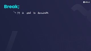 Break;
& It is used to terminate
 