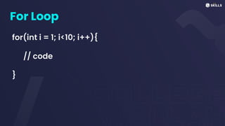 For Loop
for(int i = 1; i<10; i++){
// code
}
 