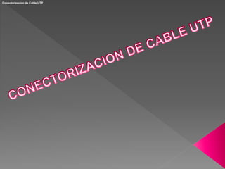 Conectorizacion de Cable UTP
 