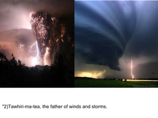 "2)Tawhiri-ma-tea, the father of winds and storms.   