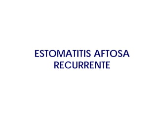 ESTOMATITIS AFTOSA
RECURRENTE

 