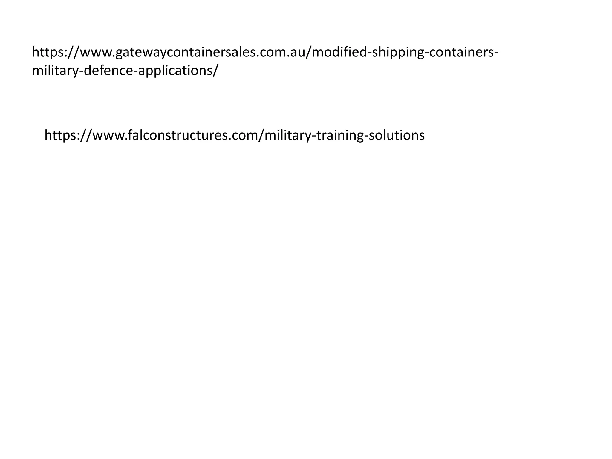 https://www.gatewaycontainersales.com.au/modified-shipping-containers-
military-defence-applications/
https://www.falconstructures.com/military-training-solutions
 