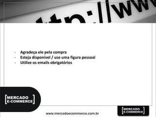 - Agradeça ele pela compra
- Esteja disponível / use uma figura pessoal
- Utilize os emails obrigatórios
 